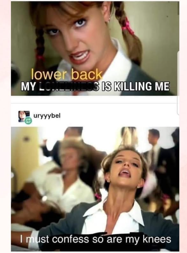 lower back MY LONELINESS IS KILLING ME uryyybel I must confess so are my knees
