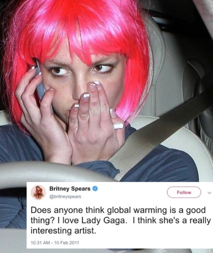 Britney Spears ✪ @britneyspears Follow Does anyone think global warming is a good thing? I love Lady Gaga. I think she's a really interesting artist. 10:31 AM 10 Feb 2011