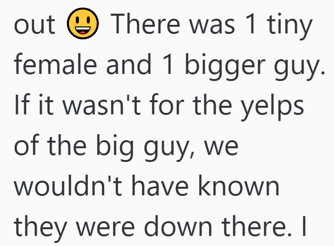 ED out There was 1 tiny female and 1 bigger guy. If it wasn't for the yelps of the big guy, we wouldn't have known they were down there. I