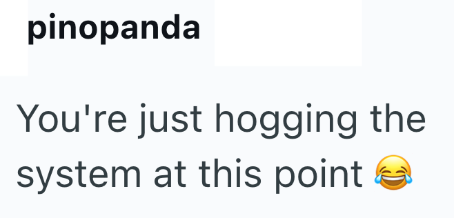 pinopanda You're just hogging the system at this point