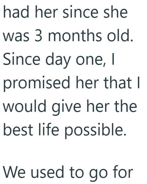 had her since she was 3 months old. Since day one, I promised her that I would give her the best life possible. We used to go for