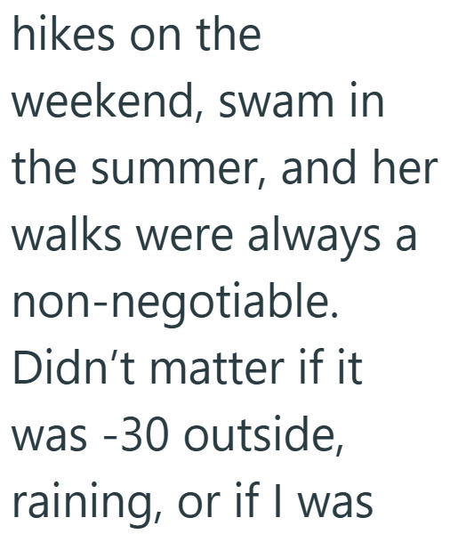 hikes on the weekend, swam in the summer, and her walks were always a non-negotiable. Didn't matter if it was -30 outside, raining, or if I was