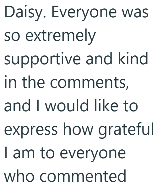 Daisy. Everyone was so extremely supportive and kind in the comments, and I would like to express how grateful I am to everyone who commented