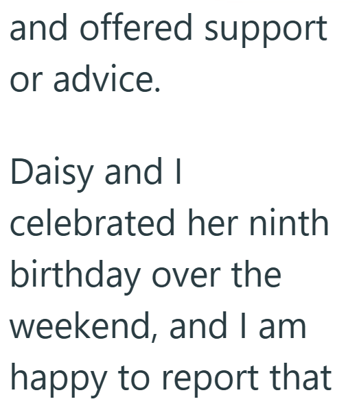 and offered support or advice. Daisy and I celebrated her ninth birthday over the weekend, and I am happy to report that