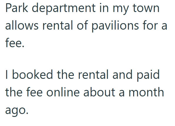 Park department in my town allows rental of pavilions for a fee. I booked the rental and paid the fee online about a month ago.