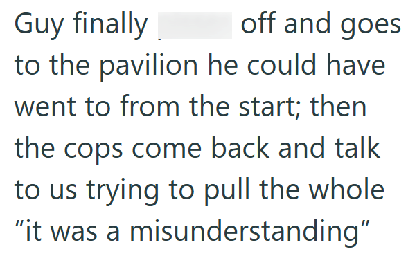 Guy finally off and goes to the pavilion he could have went to from the start; then the cops come back and talk to us trying to pull the whole "it was a misunderstanding"