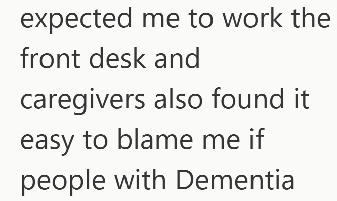 expected me to work the front desk and caregivers also found it easy to blame me if people with Dementia