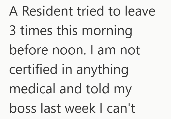 A Resident tried to leave 3 times this morning before noon. I am not certified in anything medical and told my boss last week I can't