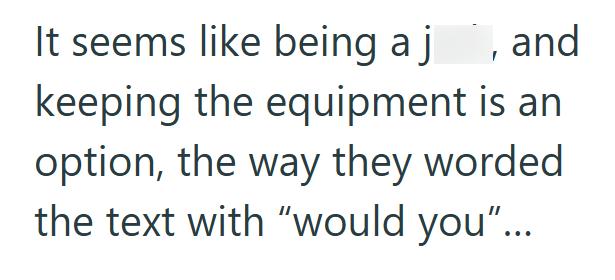 It seems like being a j and keeping the equipment is an option, the way they worded the text with "would you"...