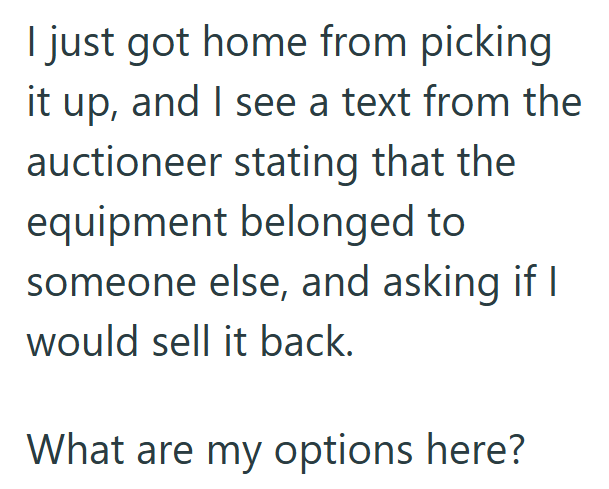 I just got home from picking it up, and I see a text from the auctioneer stating that the equipment belonged to someone else, and asking if I would sell it back. What are my options here?