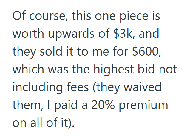Of course, this one piece is worth upwards of $3k, and they sold it to me for $600, which was the highest bid not including fees (they waived them, I paid a 20% premium on all of it).