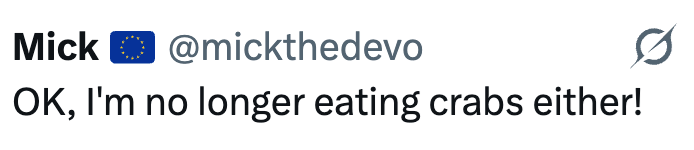 Mick @mickthedevo OK, I'm no longer eating crabs either!