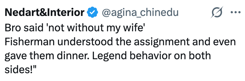 Nedart&Interior @agina_chinedu Bro said 'not without my wife' Fisherman understood the assignment and even gave them dinner. Legend behavior on both sides!"
