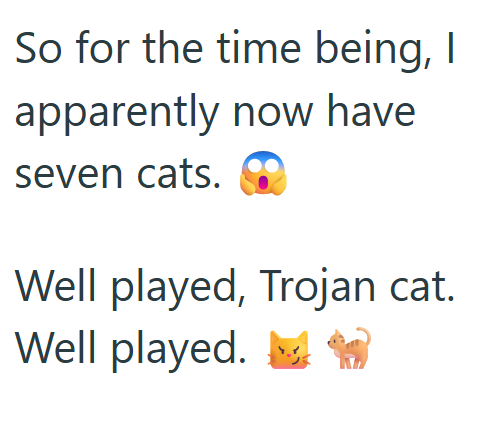 So for the time being, I apparently now have seven cats. Well played, Trojan cat. Well played.☑