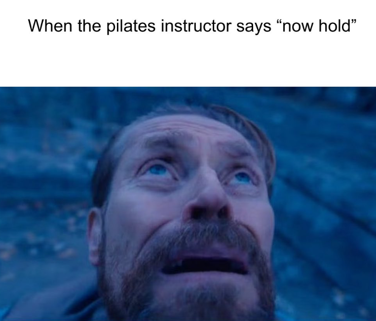 When the pilates instructor says "now hold"