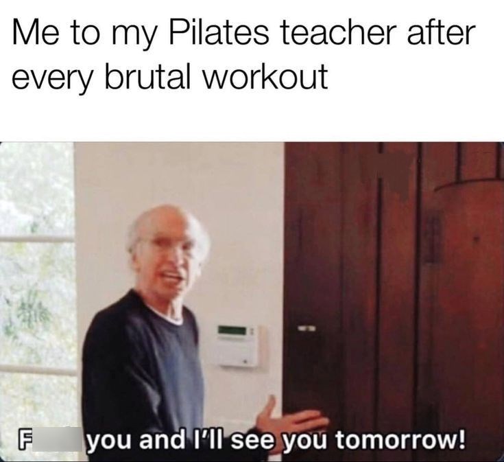 Me to my Pilates teacher after every brutal workout F חד you and I'll see you tomorrow!