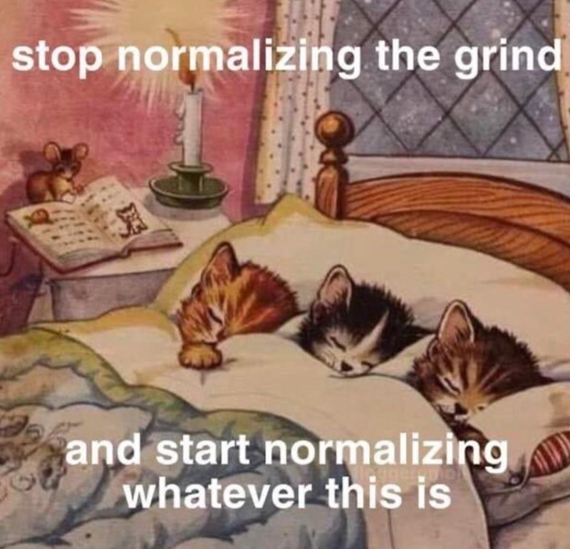 stop normalizing the grind and start normalizing whatever this is