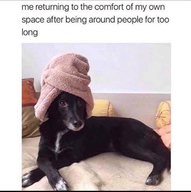 me returning to the comfort of my own. space after being around people for too long