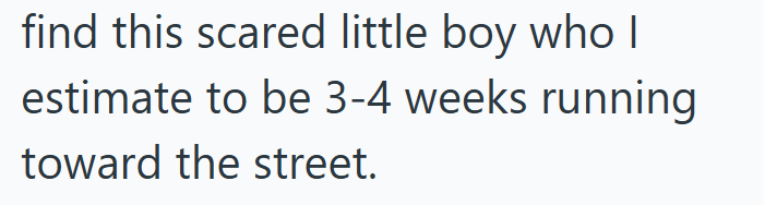 find this scared little boy who I estimate to be 3-4 weeks running toward the street.