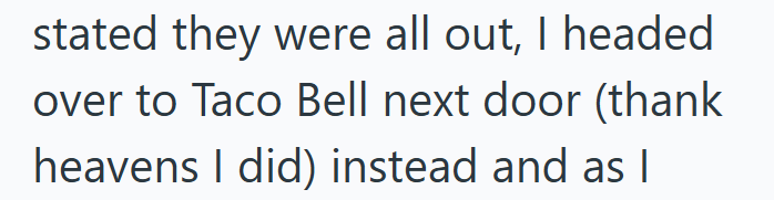 stated they were all out, I headed over to Taco Bell next door (thank heavens I did) instead and as I