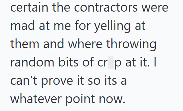 certain the contractors were mad at me for yelling at them and where throwing random bits of crop at it. I can't prove it so its a whatever point now.