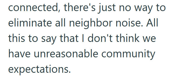connected, there's just no way to eliminate all neighbor noise. All this to say that I don't think we have unreasonable community expectations.