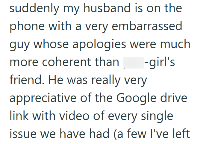 suddenly my husband is on the phone with a very embarrassed guy whose apologies were much more coherent than friend. He was really very -girl's appreciative of the Google drive link with video of every single issue we have had (a few I've left