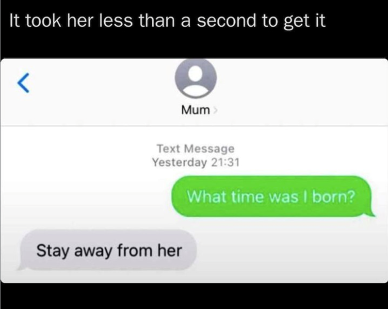 It took her less than a second to get it < Mum > Text Message Yesterday 21:31 What time was I born? Stay away from her
