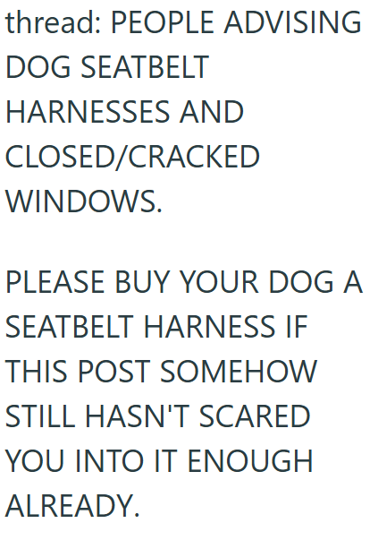 thread: PEOPLE ADVISING DOG SEATBELT HARNESSES AND CLOSED/CRACKED WINDOWS. PLEASE BUY YOUR DOG A SEATBELT HARNESS IF THIS POST SOMEHOW STILL HASN'T SCARED YOU INTO IT ENOUGH ALREADY.