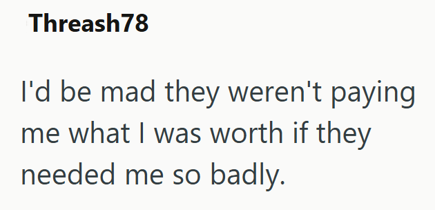 Threash78 I'd be mad they weren't paying me what I was worth if they needed me so badly.