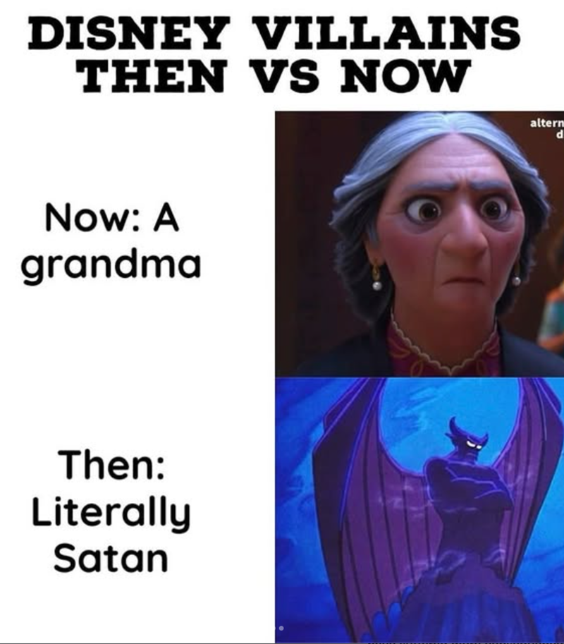 DISNEY VILLAINS THEN VS NOW Now: A grandma Then: Literally Satan altern d A
