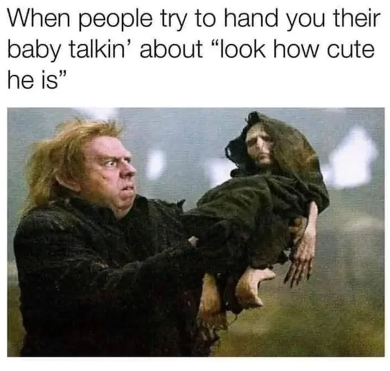 When people try to hand you their baby talkin' about "look how cute he is"