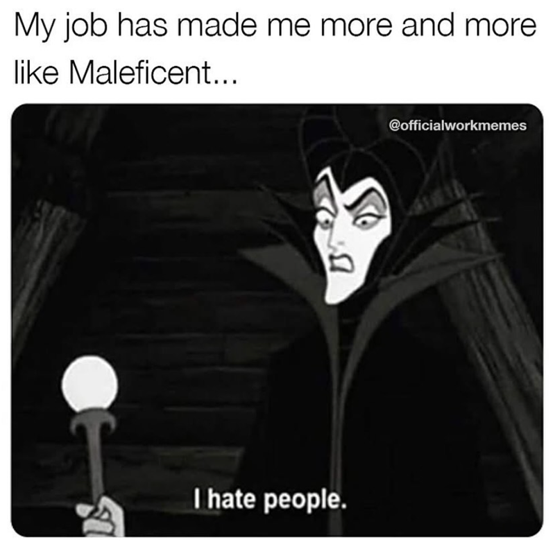 My job has made me more and more like Maleficent... I hate people. @officialworkmemes