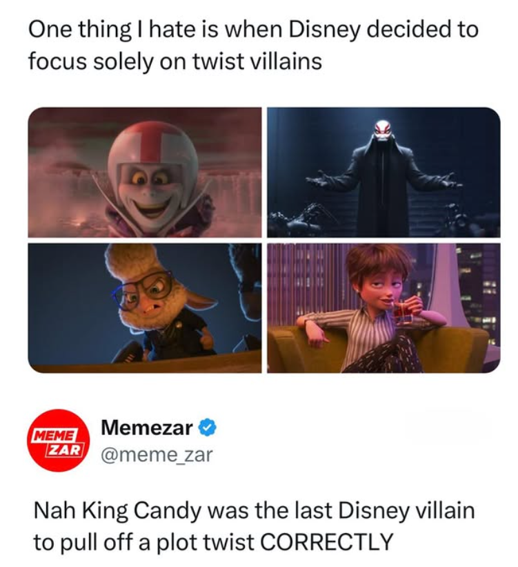 One thing I hate is when Disney decided to focus solely on twist villains MEME Memezar ZAR @meme_zar Nah King Candy was the last Disney villain to pull off a plot twist CORRECTLY