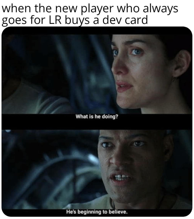 when the new player who always goes for LR buys a dev card What is he doing? He's beginning to believe.