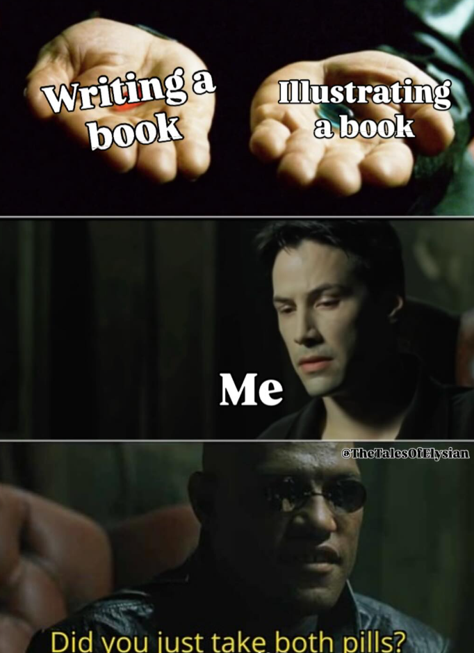 Writing a book Mustrating a book Me TheTales Of Elysian Did you just take both pills?