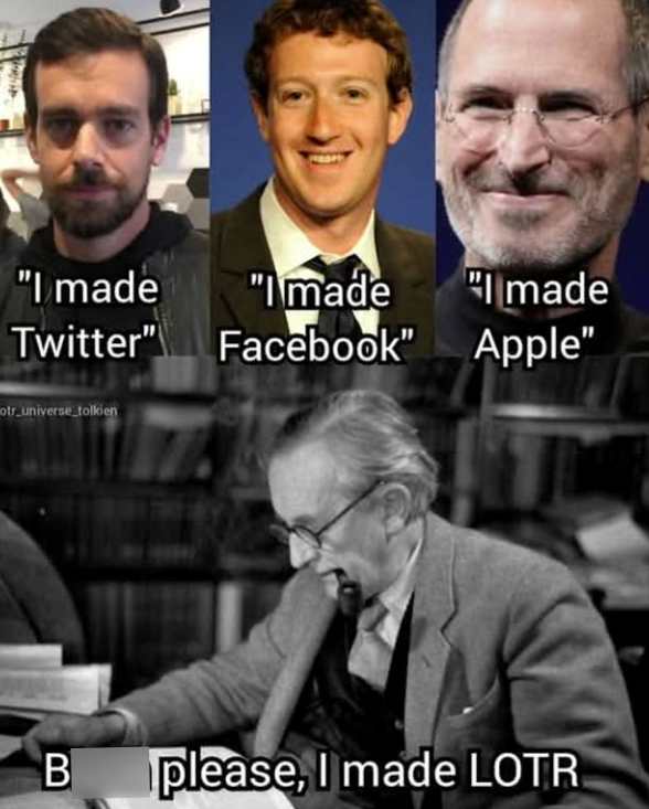"I made "I made "I made Twitter"Facebook" Apple" otr_universe_tolkien B please, I made LOTR