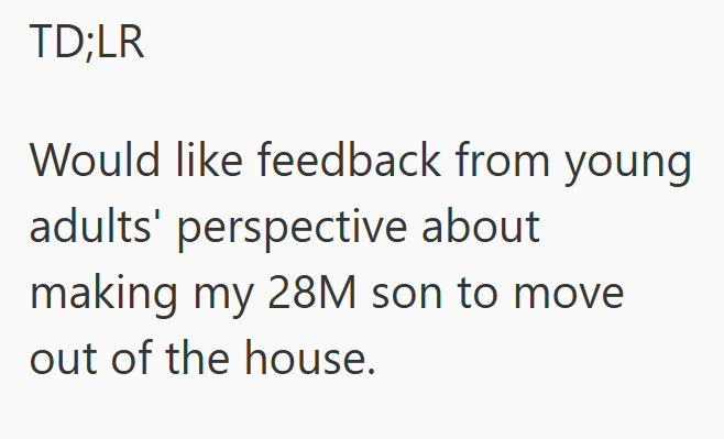 TD;LR Would like feedback from young adults' perspective about making my 28M son to move out of the house.