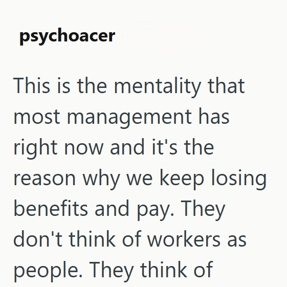 psychoacer This is the mentality that most management has right now and it's the reason why we keep losing benefits and pay. They don't think of workers as people. They think of