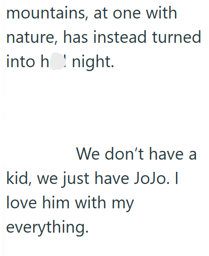 mountains, at one with nature, has instead turned into honight. We don't have a kid, we just have JoJo. I love him with my everything.