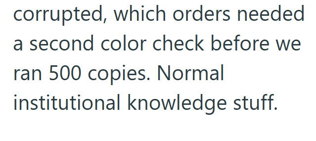 corrupted, which orders needed a second color check before we ran 500 copies. Normal institutional knowledge stuff.
