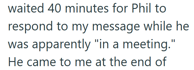 waited 40 minutes for Phil to respond to my message while he was apparently "in a meeting." He came to me at the end of