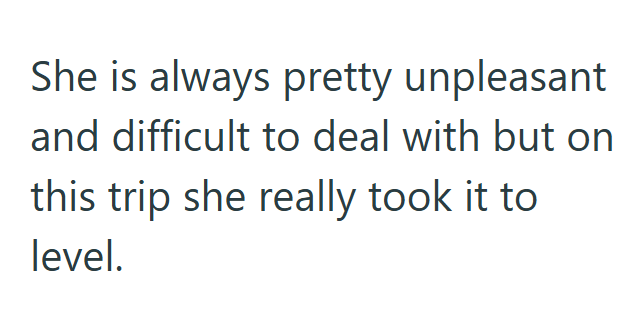 She is always pretty unpleasant and difficult to deal with but on this trip she really took it to level.