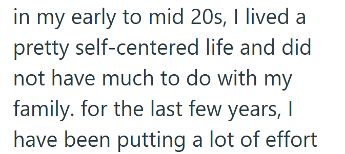 in my early to mid 20s, I lived a pretty self-centered life and did not have much to do with my family. for the last few years, I have been putting a lot of effort