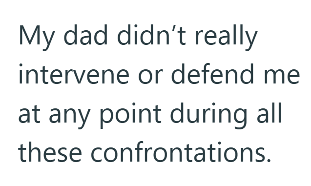 My dad didn't really intervene or defend me at any point during all these confrontations.