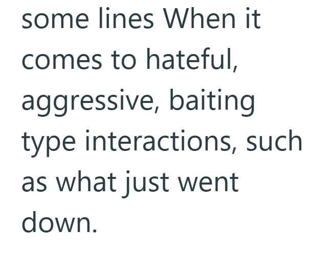 some lines When it comes to hateful, aggressive, baiting type interactions, such as what just went down.