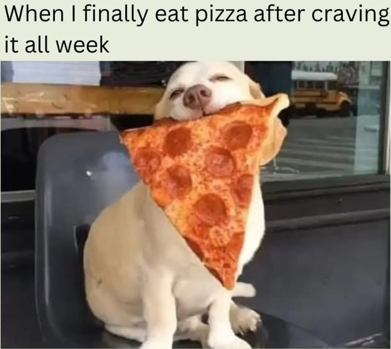 When I finally eat pizza after craving it all week