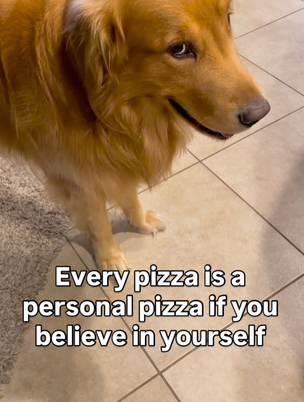 Every pizza is a personal pizza if you believe in yourself
