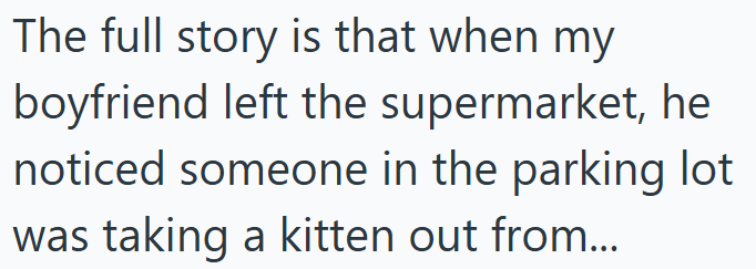 The full story is that when my boyfriend left the supermarket, he noticed someone in the parking lot was taking a kitten out from...