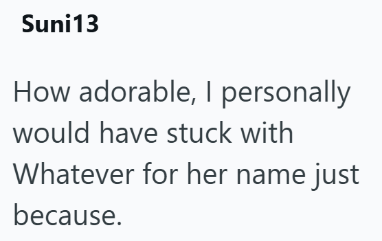 Suni13 How adorable, I personally would have stuck with Whatever for her name just because.